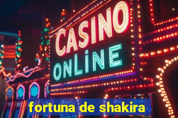 fortuna de shakira